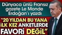 Fransız gazete Le Monde Erdoğan için '20 yıl sonra anketlerde çok zayıf' diye yazdı