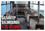 Gaziantep saldırısında flaş gelişme