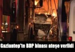 BDP binası ateşe verildi