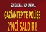 Gaziantep'te polise ikinci saldırı!