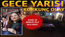 Gece yarısı korkunç olay... Anne ve bebeği ölü bulundu