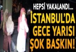 Gece yarısı şok baskın! Hepsi yakalandı