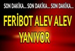 Gelibolu- Lapseki feribotu yanıyor!