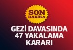Gezi davasında 47 yakalama kararı