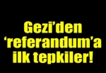 Gezi'den ilk tepkiler: 'Referandum istemiyoruz'