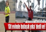 'Git evinde bulaşık yıka' dedi ve!