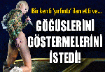 Göğüslerini göstermelerini istedi