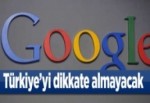 Google, Türkiye'yi dikkate almayacak