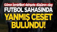 Gören İzmirliler dehşete düştü... Futbol sahasında yanmış ceset!