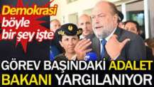 Görev başındaki Adalet Bakanı yargılanıyor. Demokrasi böyle bir şey işte