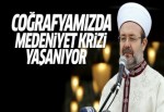 Görmez: Coğrafyamızda yaşanan krizin adı medeniyet krizidir