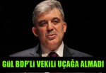 Gül BDP'li vekili uçağına almadı