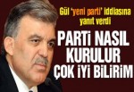 Gül: Parti nasıl kurulur çok iyi bilirim!