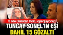 Gülistan Doku soruşturmasında 5 ilde operasyon: Tuncay Sonel'in eşi Handan Sonel dahil 15 gözaltı