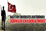 Hacettepe Üniversitesi rektöründen öğrenciler için askerlik önerisi