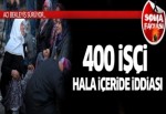 Halen 400'e yakın işçinin içeride olduğu iddia ediliyor