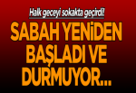 Halk geceyi sokakta geçirdi! Sabah yeniden başladı ve durmuyor…