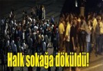 Halk sokağa döküldü!