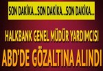 Halkbank Genel Müdür Yardımcısı Mehmet Hakan Atilla gözaltına alındı