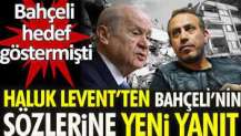 Haluk Levent'ten Bahçeli'nin sözlerine yeni yanıt. Bahçeli hedef göstermişti