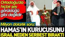 Hamas’ın kurucusunu İsrail niye serbest bıraktı? Ortadoğu’da hiçbir şey görüldüğü gibi değildir