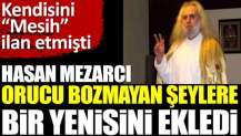 Hasan Mezarcı orucu bozmayan şeylere bir yenisini ekledi