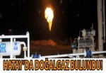 HATAY'DA DOĞALGAZ BULUNDU