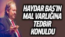 Haydar Baş'ın mal varlığına tedbir konuldu