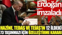 Hazine, TEDAŞ ve TEİAŞ'ın 12 ildeki 73 taşınmazı için özelleştirme kararı. Erdoğan imzaladı