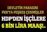 HDP’den işçilere 6 bin lira MAAŞ!..