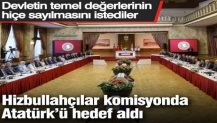 Hizbullahçılar komisyonda Atatürk’ü hedef aldı!