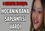 'Hocanın bana saplantısı vardı'