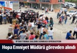 Hopa'daki olaylardan sonra Emniyet Müdürü görevden alındı