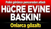 Hücre evine baskın! Onlarca gözaltı