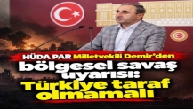 HÜDA PAR Milletvekili Demir'den bölgesel savaş uyarısı: