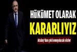 "Hükümet olarak kararlıyız"