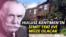 Hulusi Kentmen'in İzmit'teki evi müze olacak