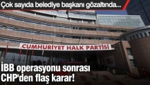 İBB operasyonu sonrası CHP'den flaş karar!