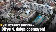 İBB'ye 4. dalga operasyon! Çok sayıda üst düzey isim gözaltında...