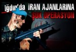 Iğdır'da İran ajanlarına şok operasyon