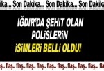 Iğdır'da şehit olan polislerin isimleri belli oldu