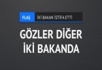 İki bakan istifa etti gözler diğer iki bakanda