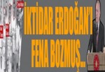 İktidar Erdoğan'ı fena bozmuş