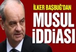 İlker Başbuğ’dan Musul iddiası!