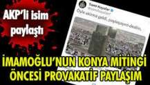 İmamoğlu'nun Konya mitingi öncesi. AKP'li isimden provokatif paylaşım