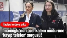 İmamoğlu'nun özel kalem müdürüne 'kayıp telefon' sorgusu! İfadesi ortaya çıktı