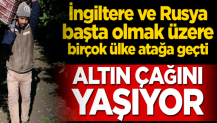 İngiltere ve Rusya olmak üzere birçok ülke atağa geçti! Altın çağını yaşıyor