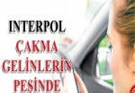 Interpol çakma gelinlerin peşinde