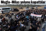 İşçiler Muğla-Milas yolunu kapattı
