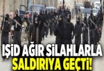 IŞİD ağır silahlarla saldırıya geçti!